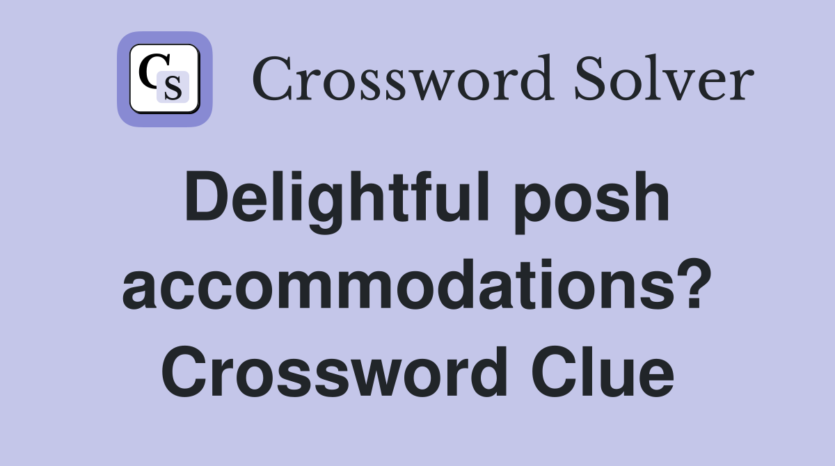 Delightful posh accommodations? Crossword Clue
