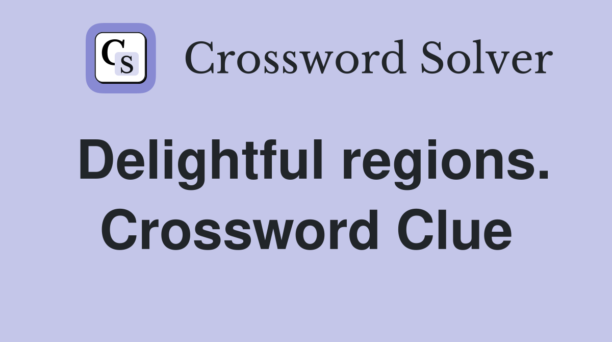 Delightful regions. Crossword Clue