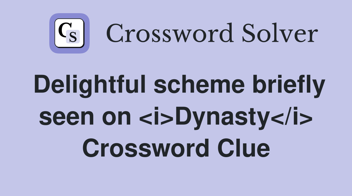 Delightful scheme briefly seen on <i>Dynasty</i> Crossword Clue
