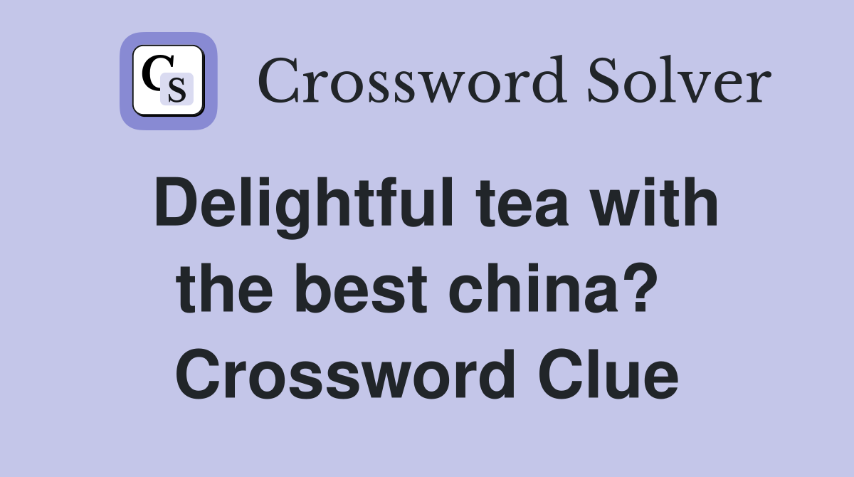 Delightful tea with the best china?  Crossword Clue