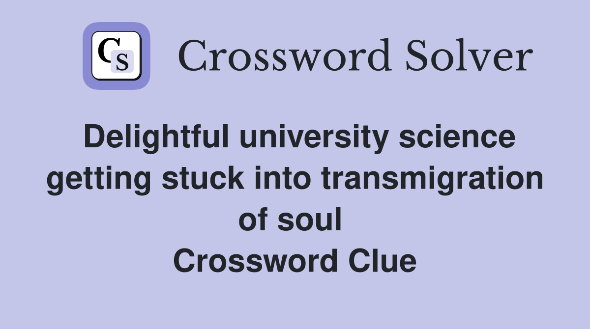 Delightful university science getting stuck into transmigration of soul  Crossword Clue