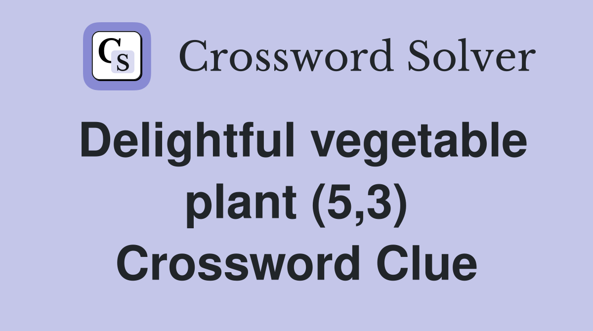 Delightful vegetable plant (5,3) Crossword Clue