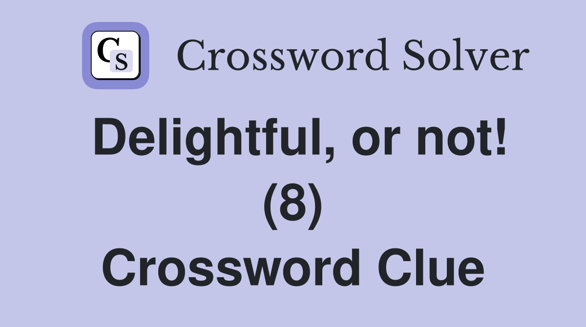 Delightful, or not! (8) Crossword Clue