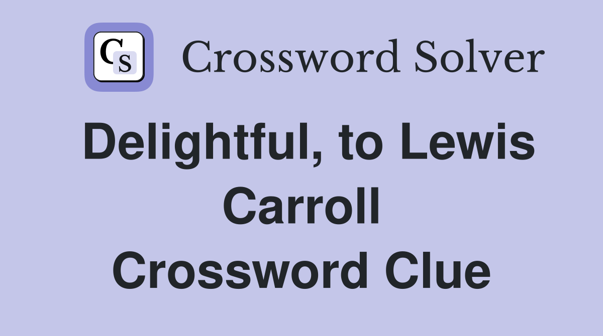 Delightful, to Lewis Carroll Crossword Clue