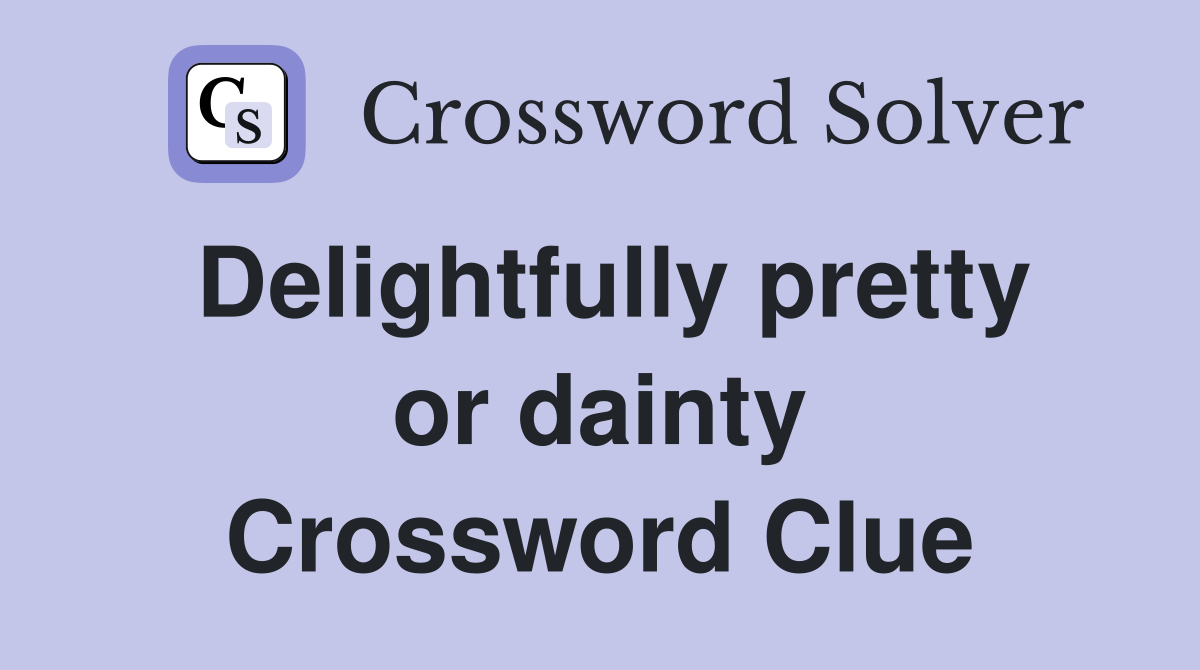 Delightfully pretty or dainty Crossword Clue