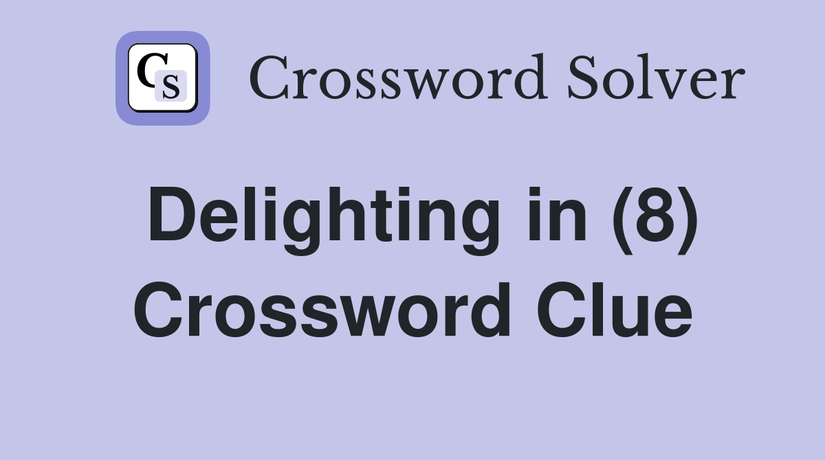 Delighting in (8) Crossword Clue