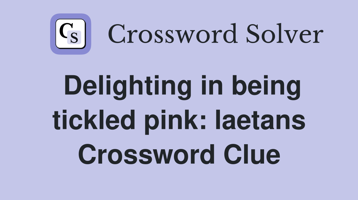 Delighting in being tickled pink: laetans Crossword Clue