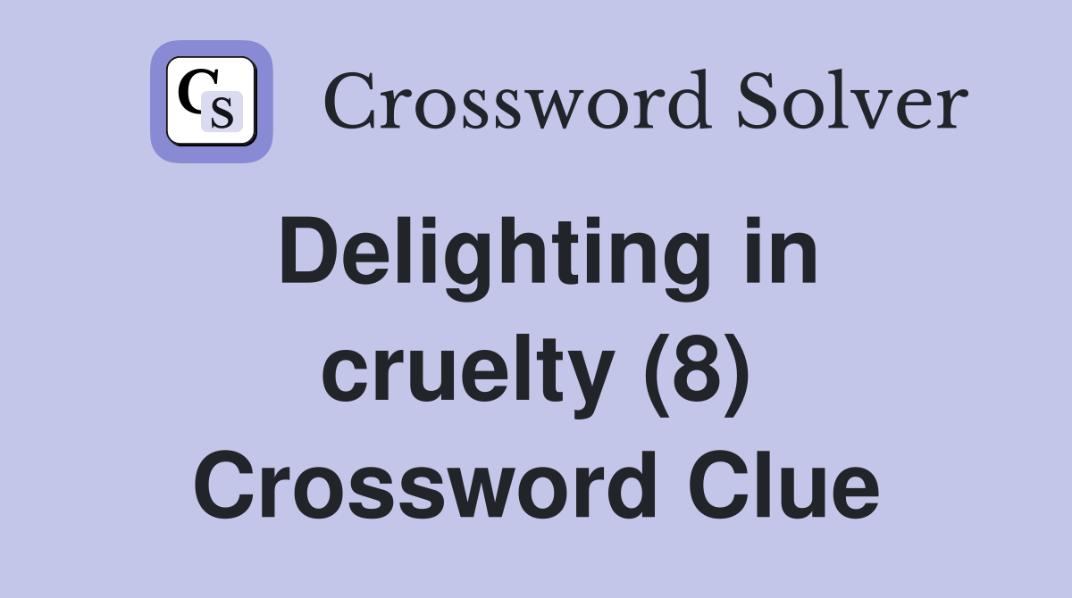 Delighting in cruelty (8) Crossword Clue