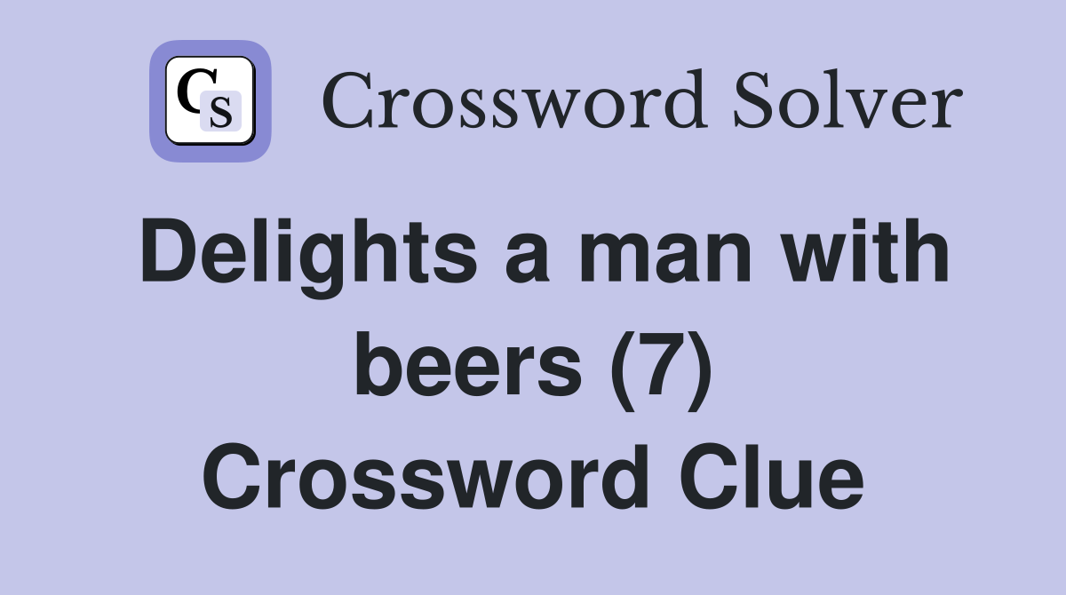 Delights a man with beers (7) Crossword Clue