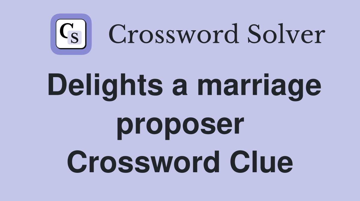 Delights a marriage proposer Crossword Clue