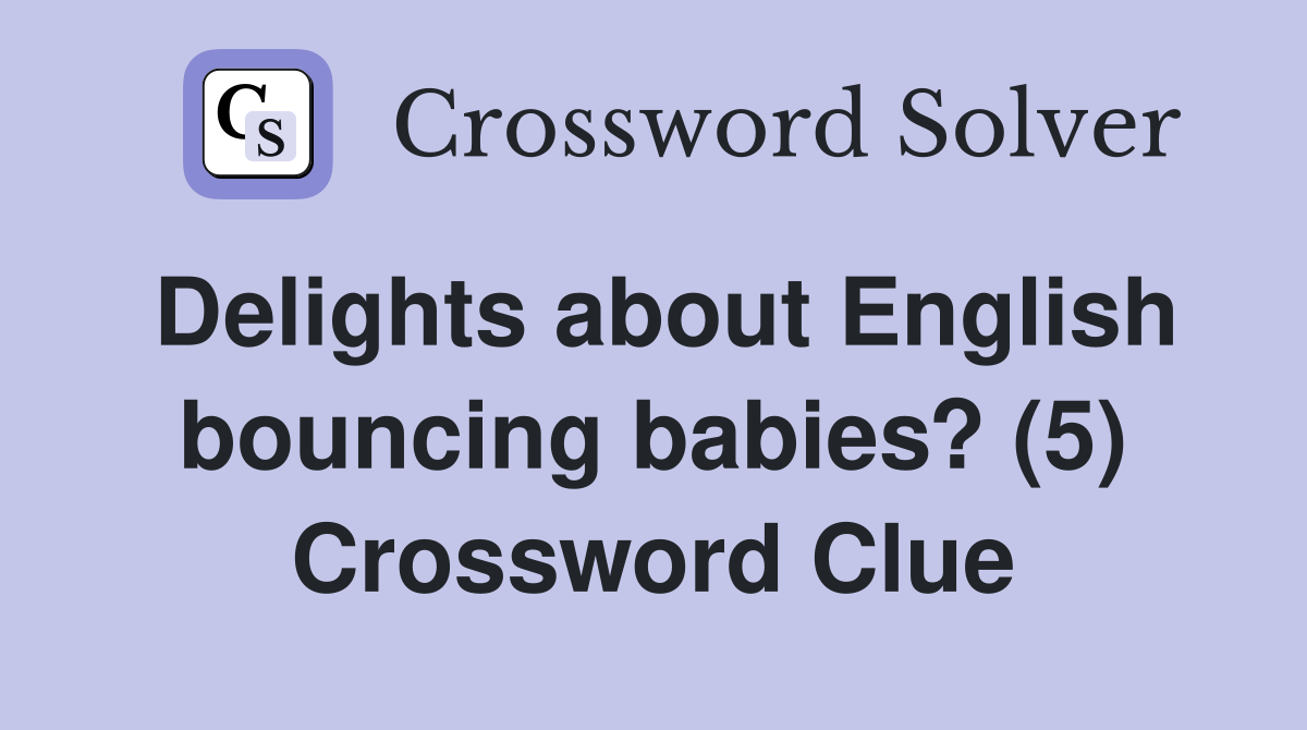 Delights about English bouncing babies? (5) Crossword Clue