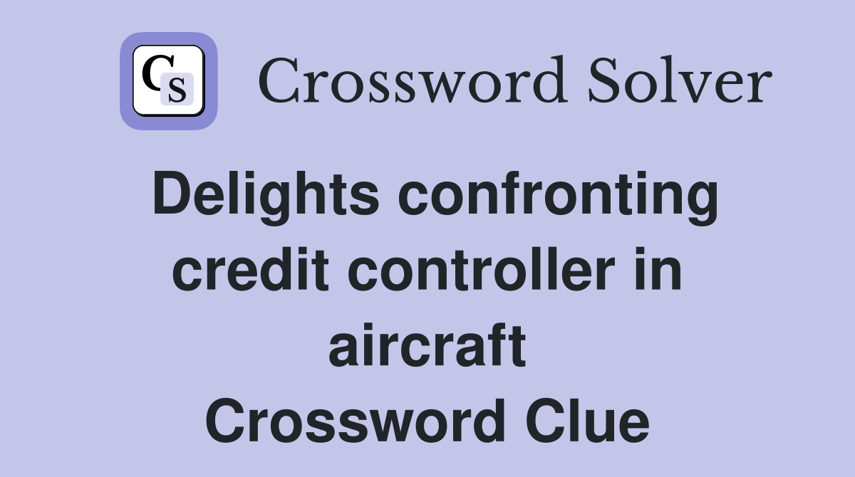 Delights confronting credit controller in aircraft Crossword Clue