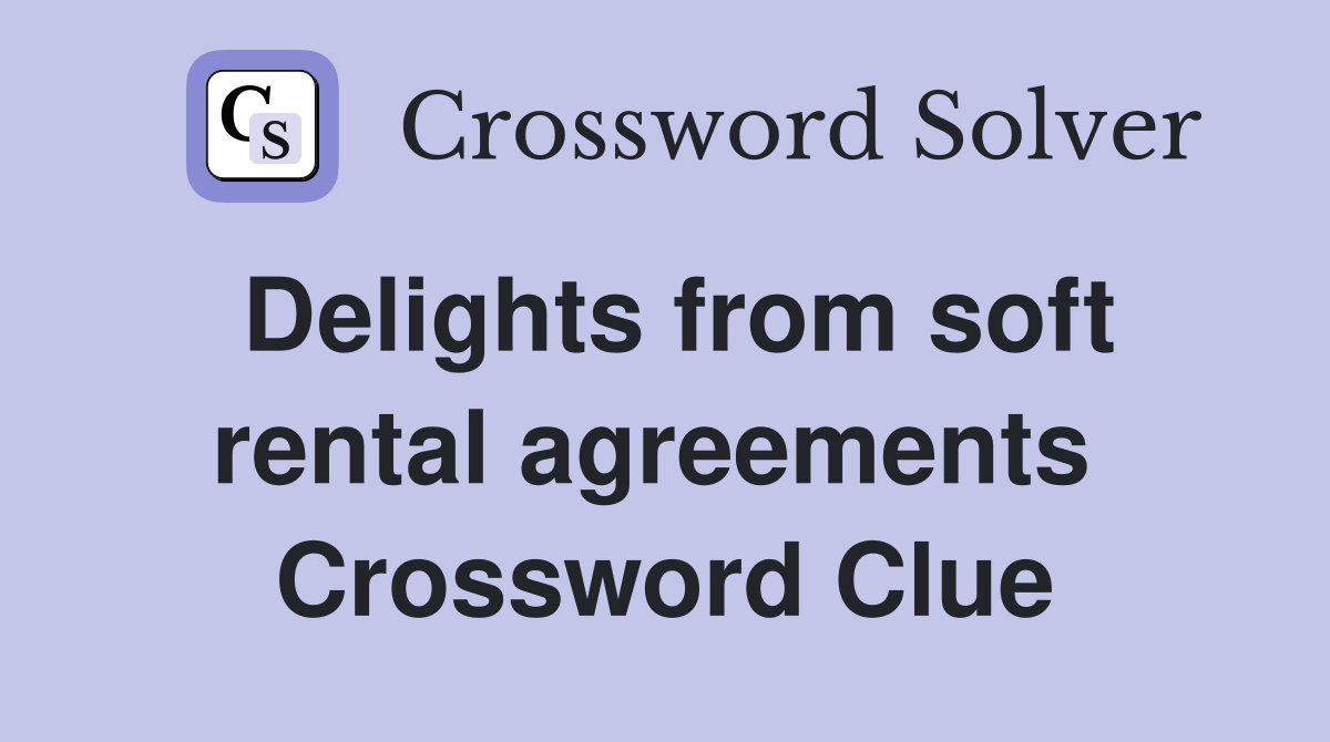 Delights from soft rental agreements  Crossword Clue