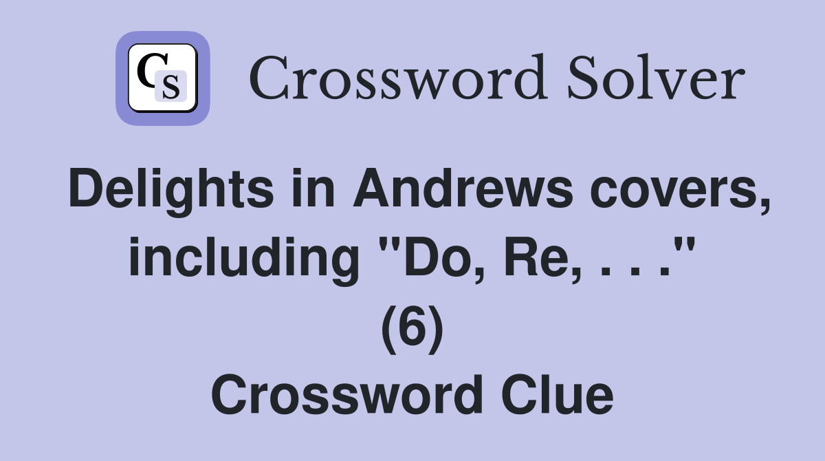 Delights in Andrews covers, including "Do, Re, . . ." (6) Crossword Clue