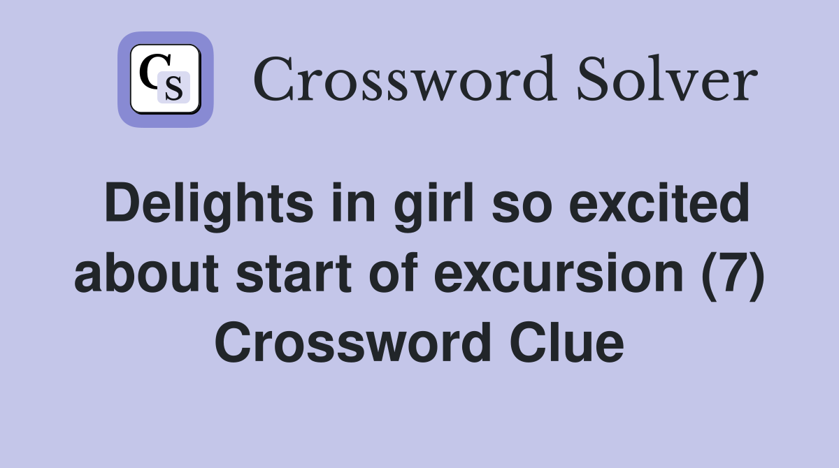 Delights in girl so excited about start of excursion (7) Crossword Clue