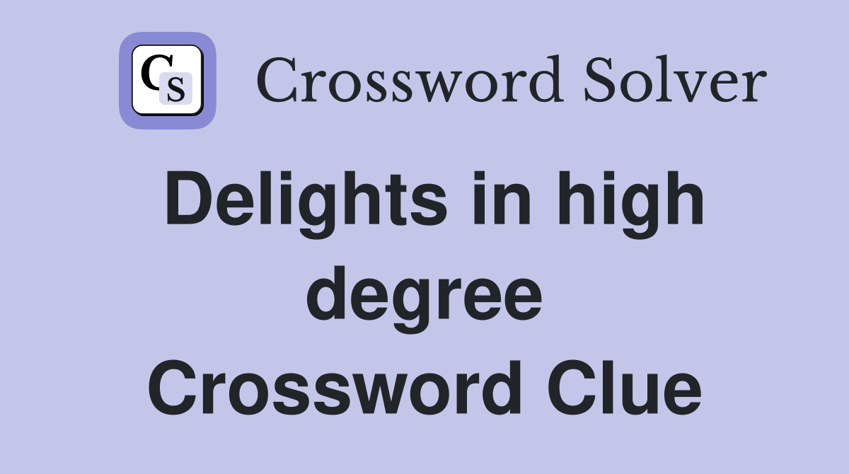 Delights in high degree Crossword Clue
