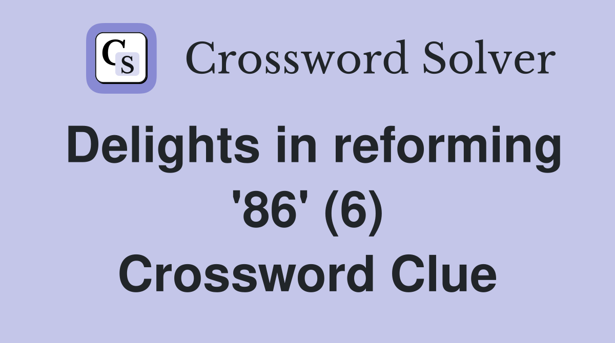 Delights in reforming '86' (6) Crossword Clue
