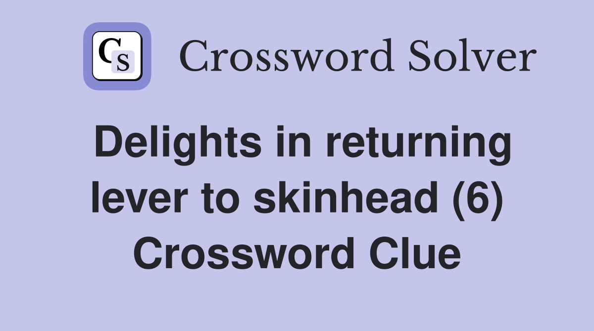 Delights in returning lever to skinhead (6) Crossword Clue