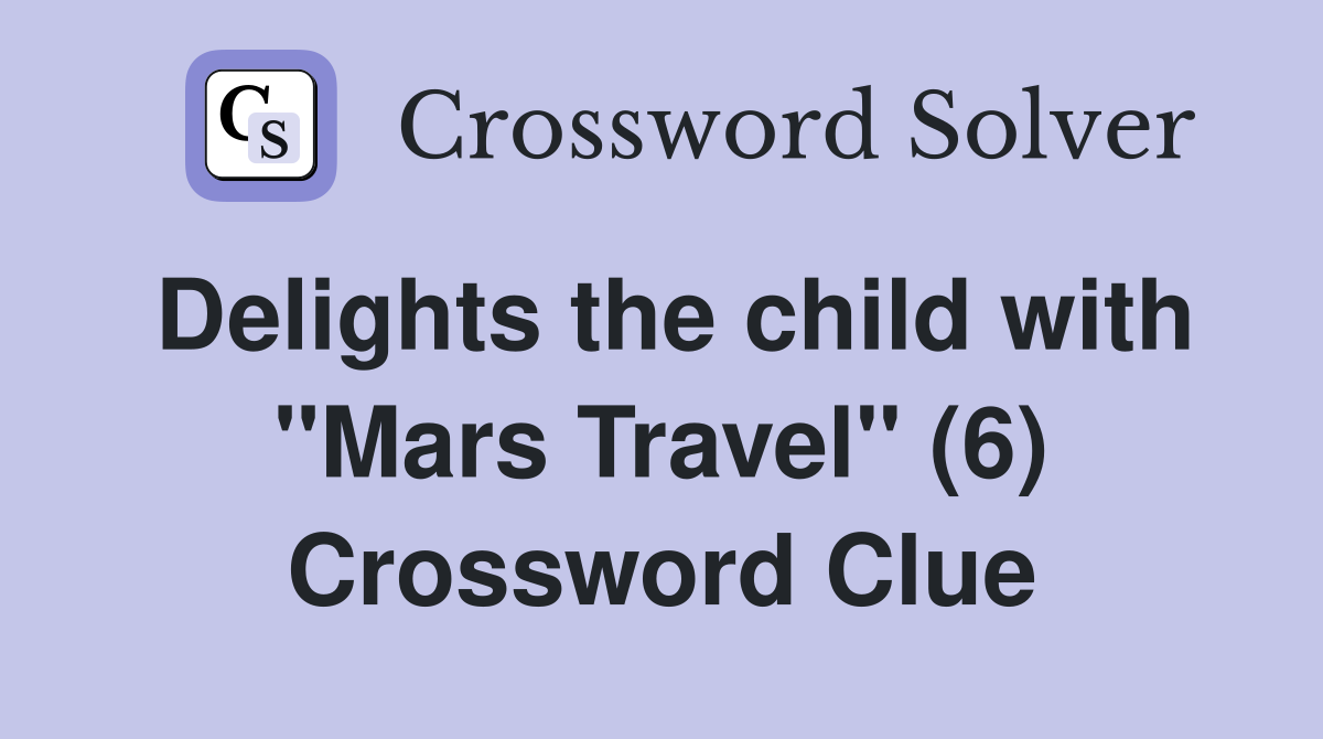 Delights the child with "Mars Travel" (6) Crossword Clue