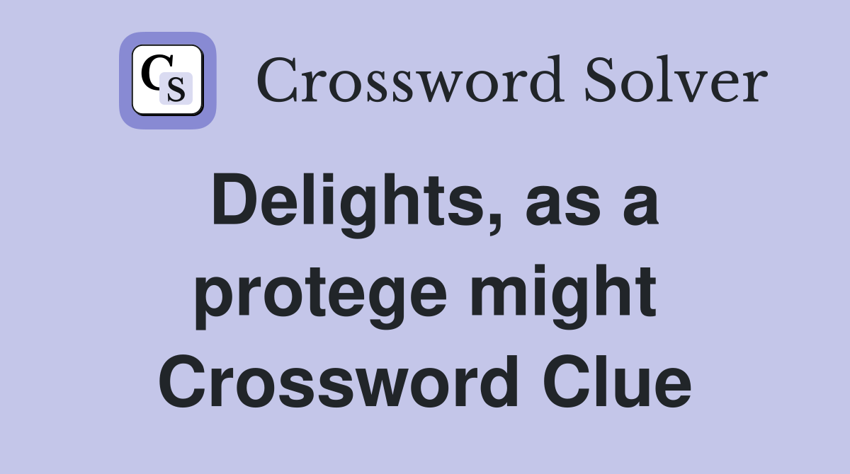 Delights, as a protege might Crossword Clue