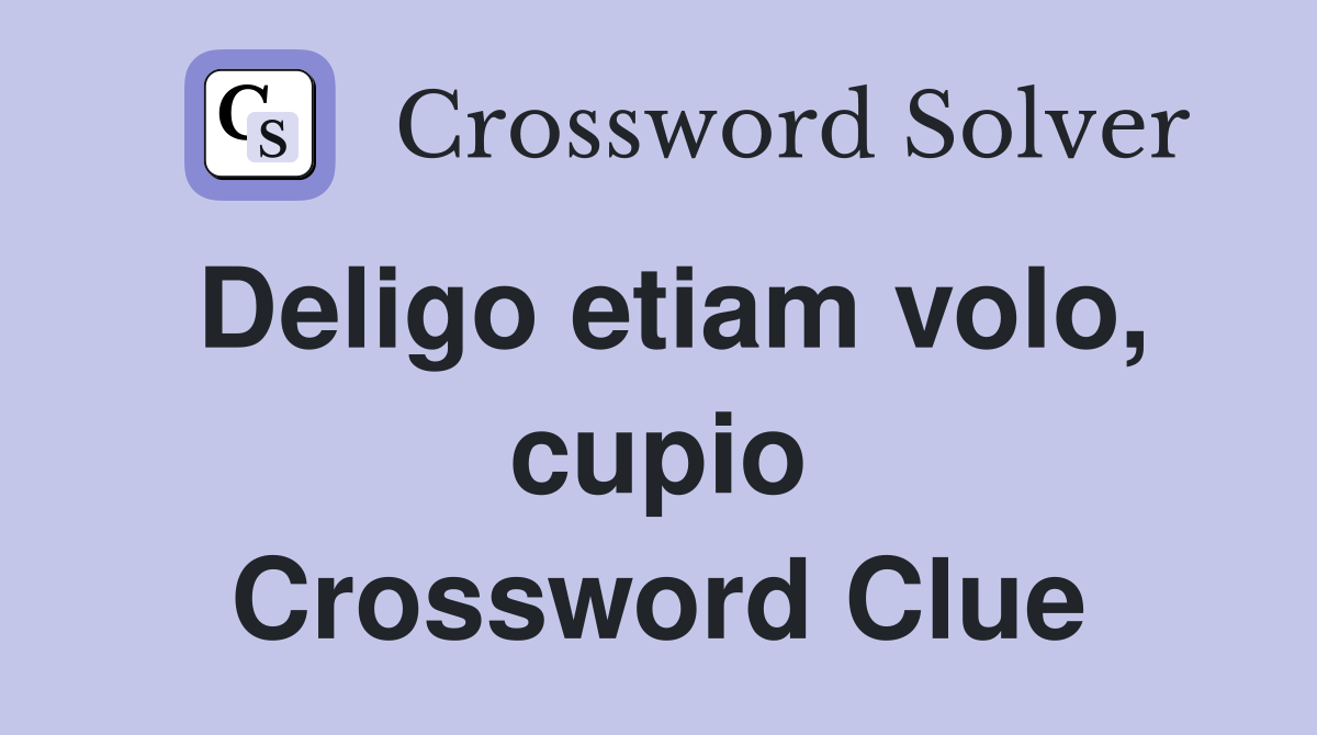 Deligo etiam volo, cupio Crossword Clue