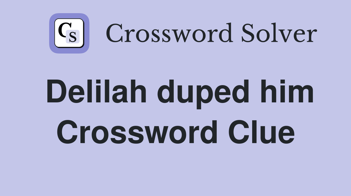 Delilah duped him Crossword Clue