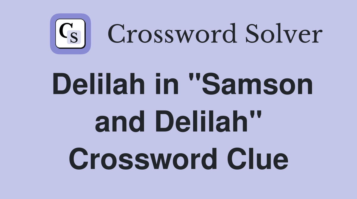 Delilah in "Samson and Delilah" Crossword Clue