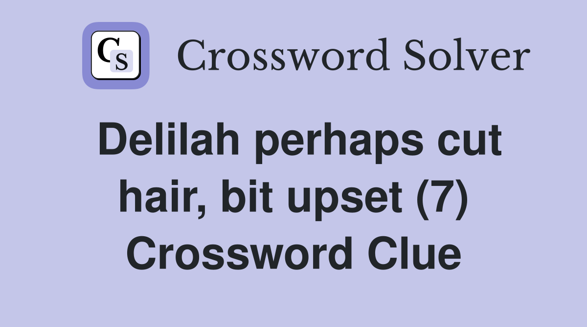 Delilah perhaps cut hair, bit upset (7) Crossword Clue