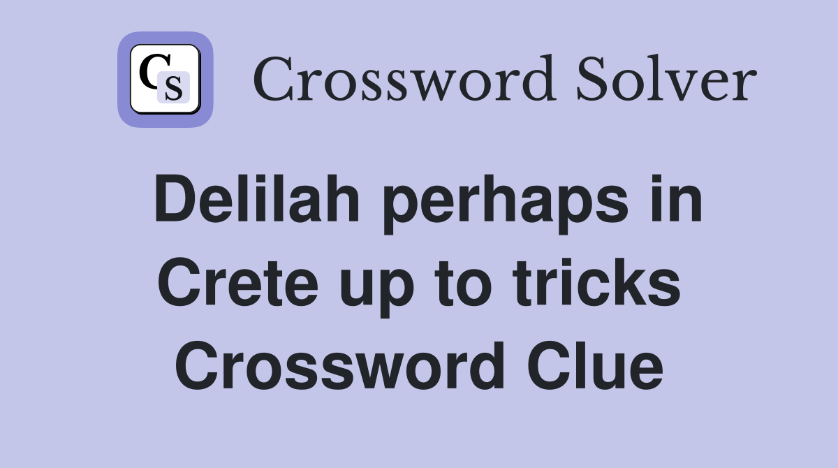 Delilah perhaps in Crete up to tricks Crossword Clue