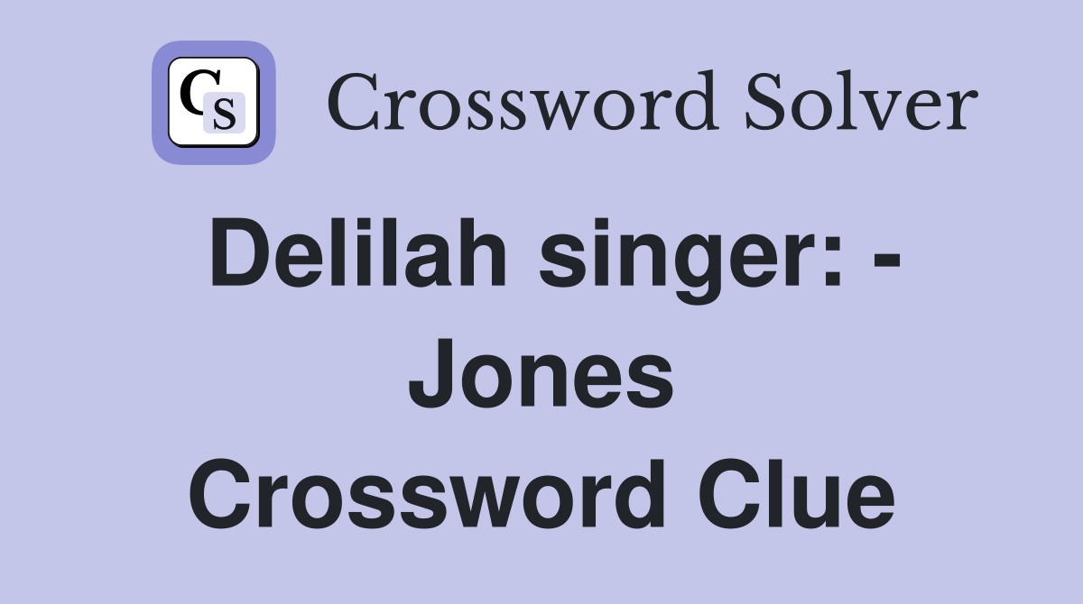 Delilah singer: - Jones Crossword Clue