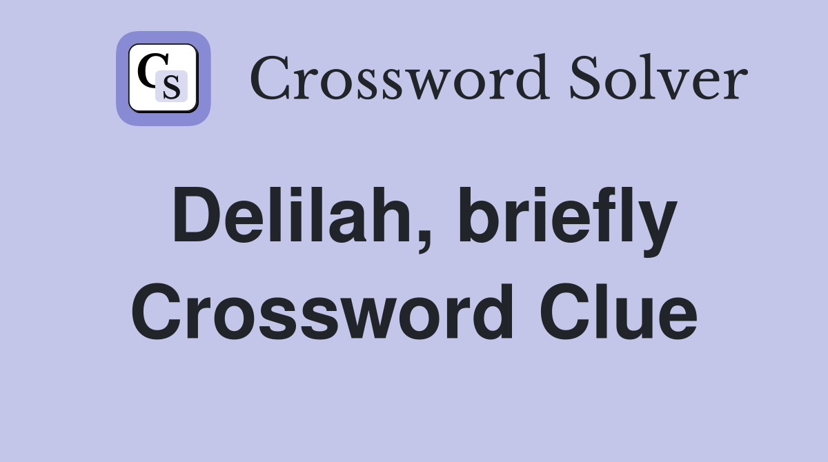 Delilah, briefly Crossword Clue