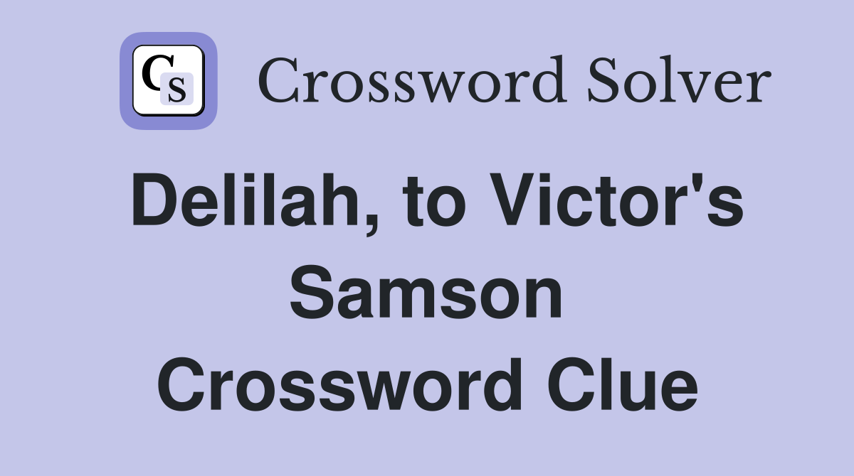 Delilah, to Victor's Samson Crossword Clue