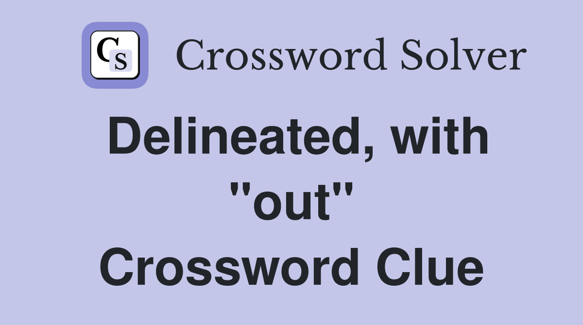 Delineated, with "out" Crossword Clue