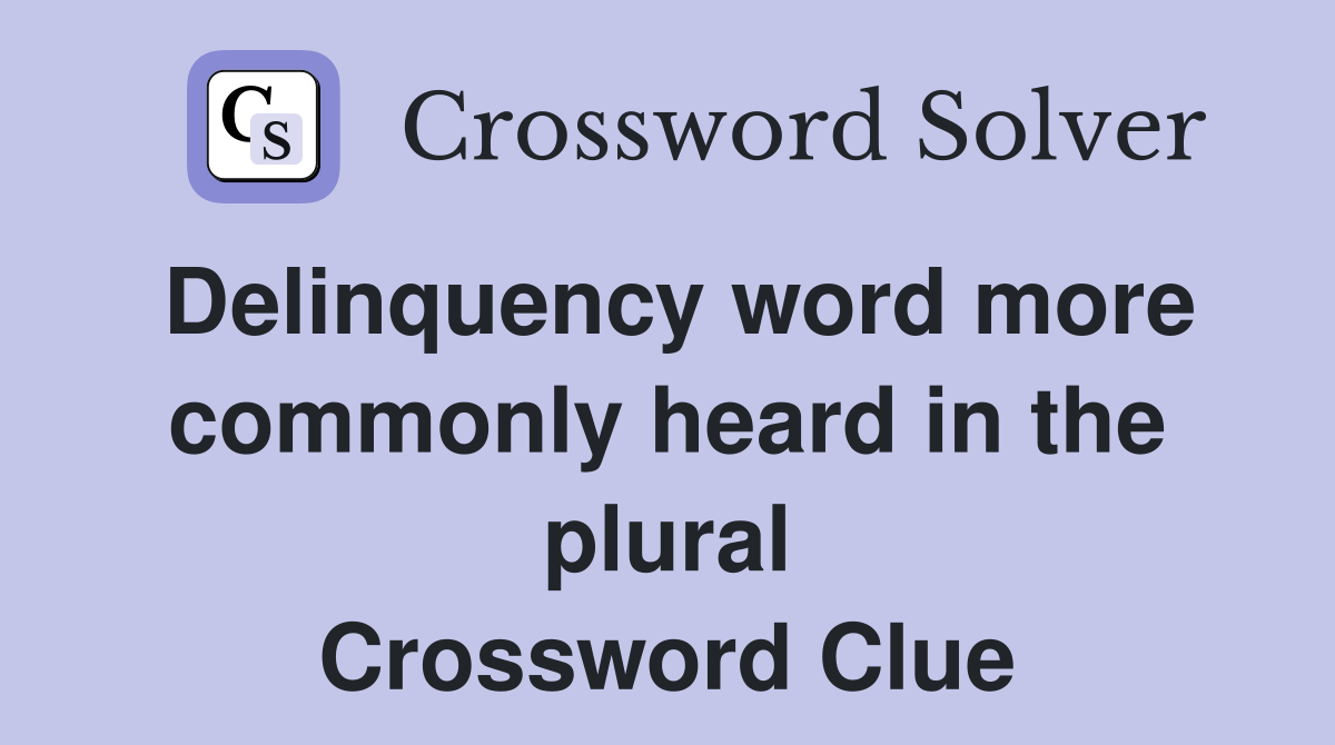 Delinquency word more commonly heard in the plural Crossword Clue