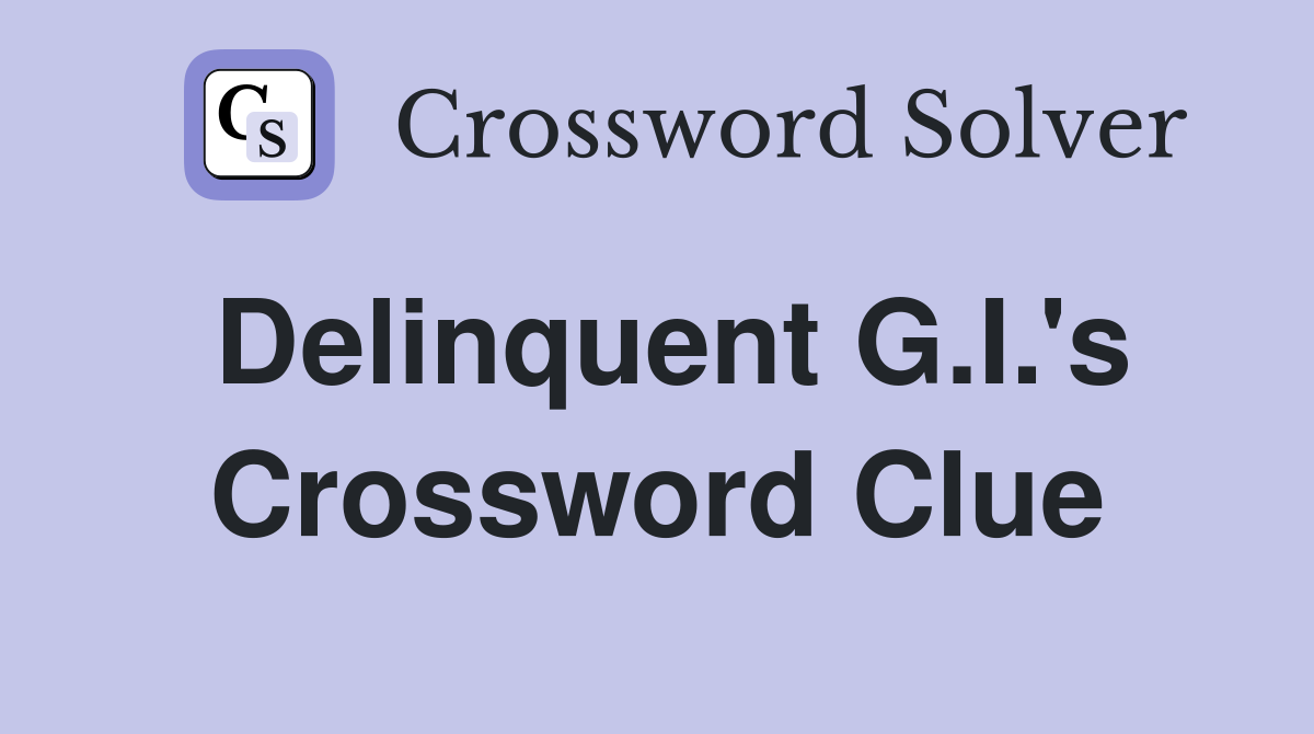 Delinquent G.I.'s Crossword Clue