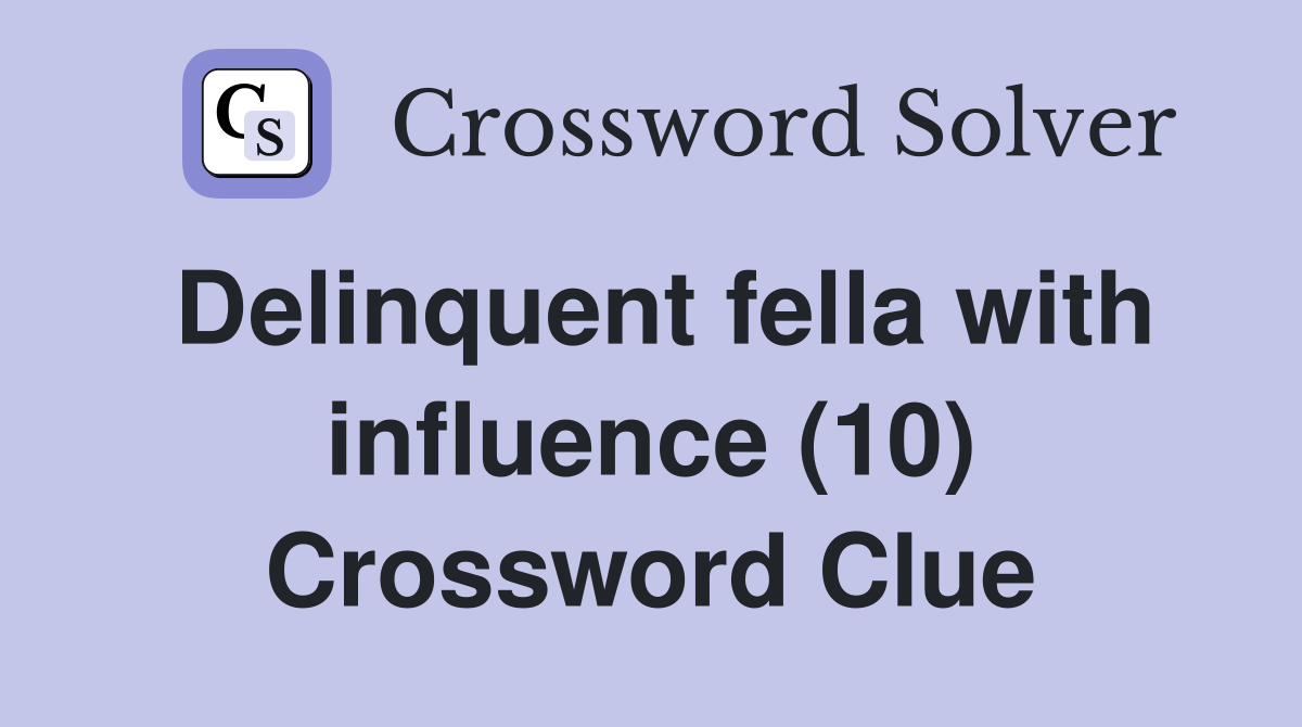 Delinquent fella with influence (10) Crossword Clue