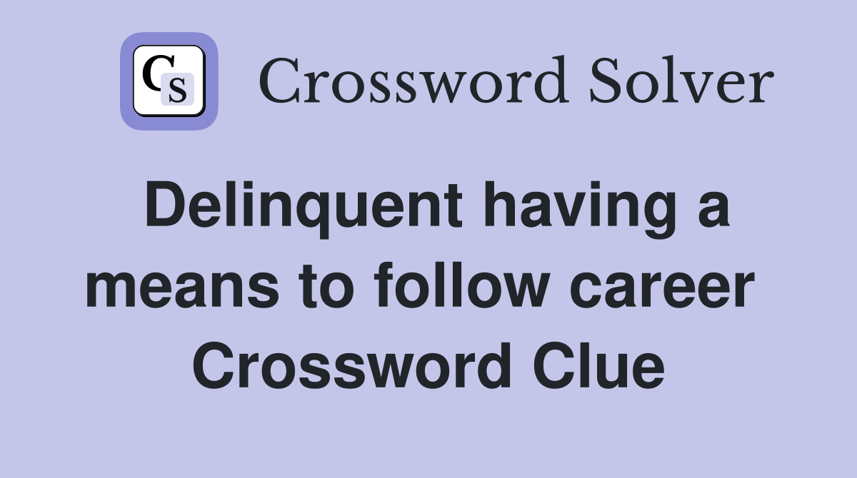 Delinquent having a means to follow career  Crossword Clue