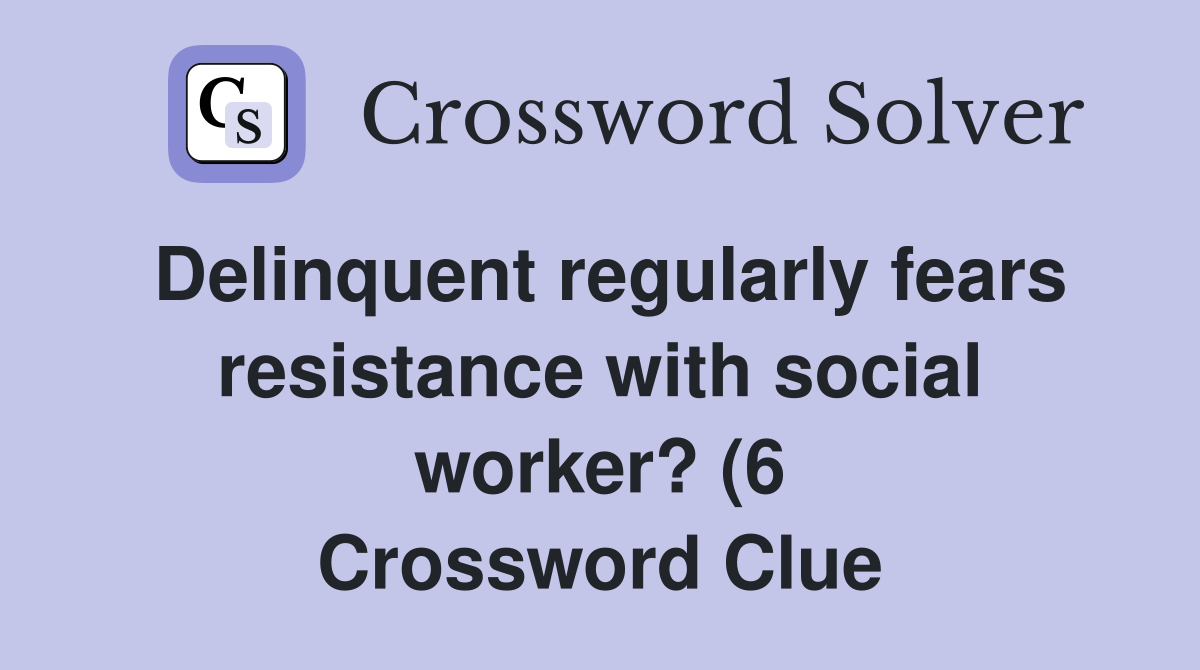 Delinquent regularly fears resistance with social worker? (6 Delinquent regularly fears resistance with social worker? (6
