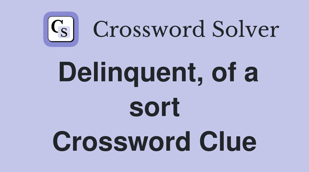 Delinquent, of a sort Crossword Clue