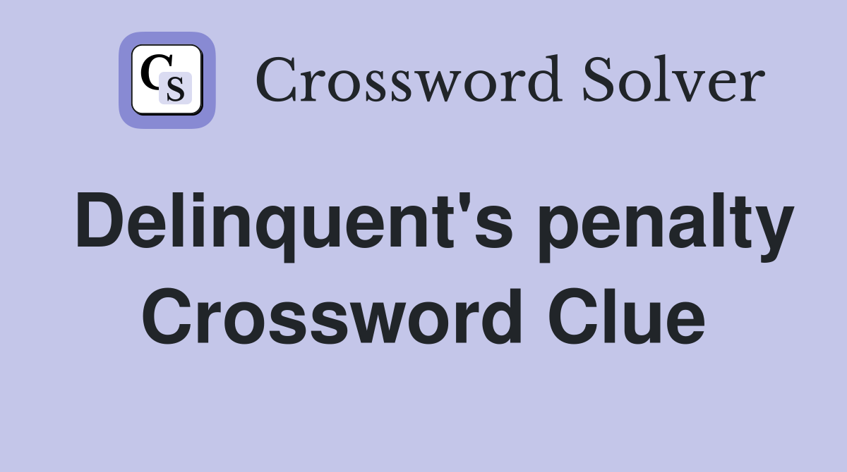 Delinquent's penalty Crossword Clue