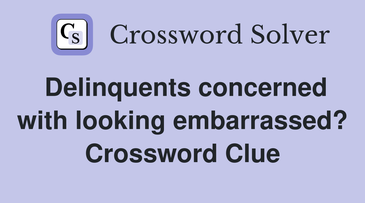 Delinquents concerned with looking embarrassed? Crossword Clue