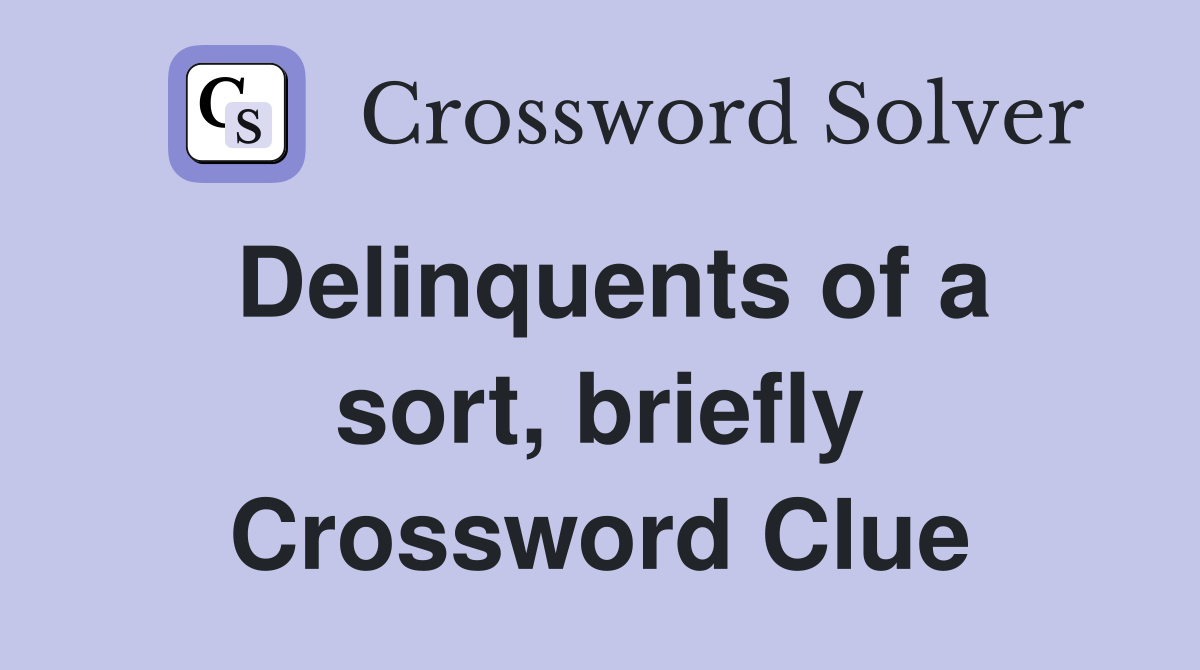 Delinquents of a sort, briefly Crossword Clue