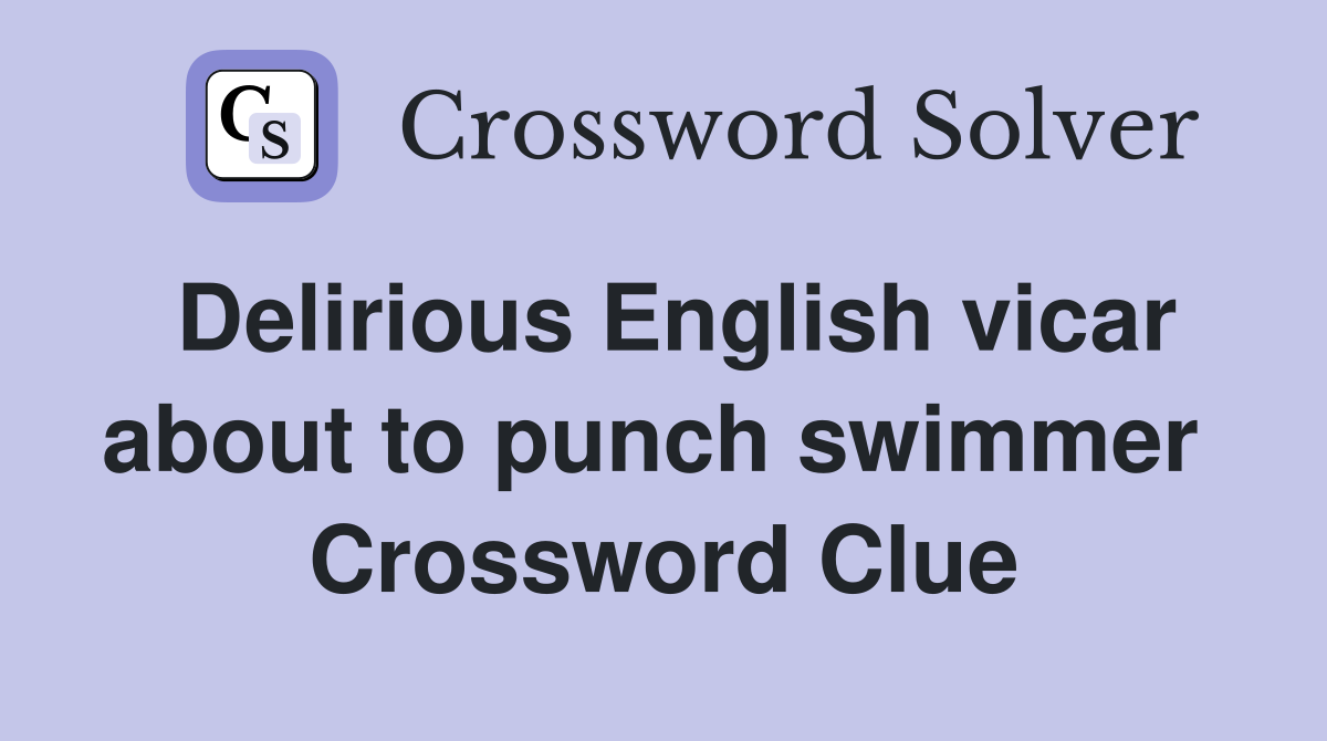 Delirious English vicar about to punch swimmer  Crossword Clue