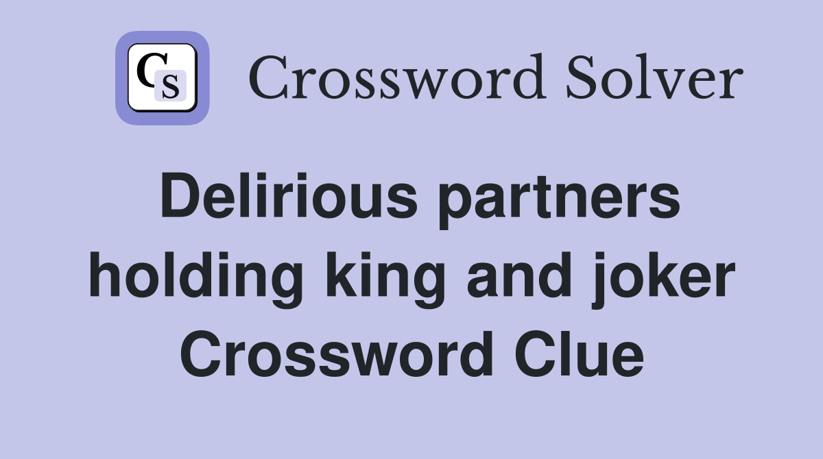Delirious partners holding king and joker Crossword Clue