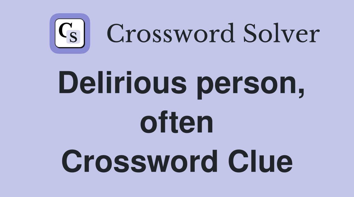Delirious person, often Crossword Clue