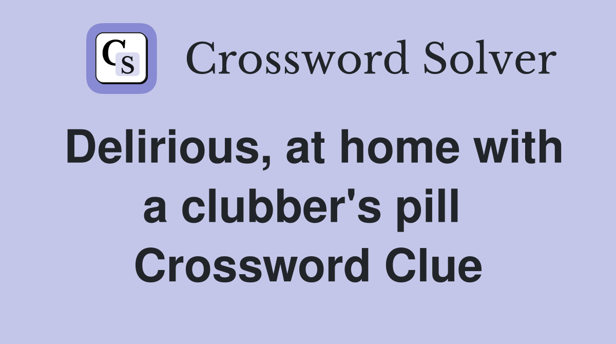 Delirious, at home with a clubber's pill  Crossword Clue