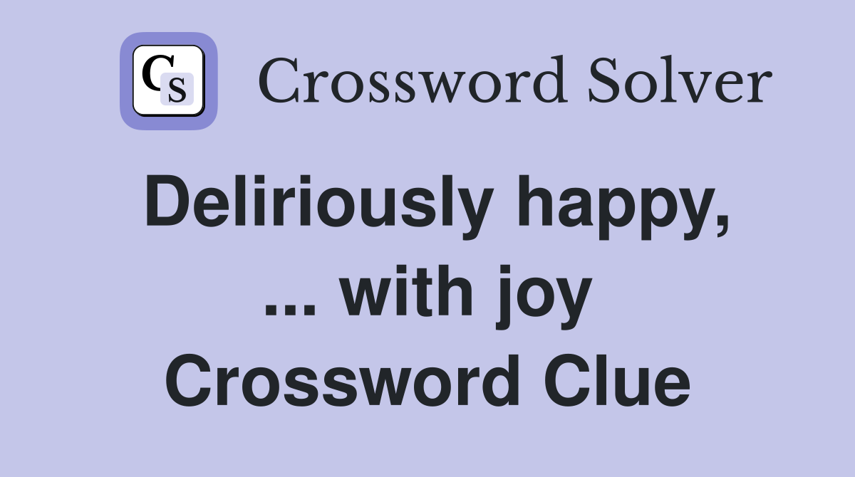 Deliriously happy, ... with joy Crossword Clue