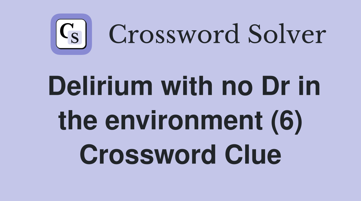 Delirium with no Dr in the environment (6) Crossword Clue