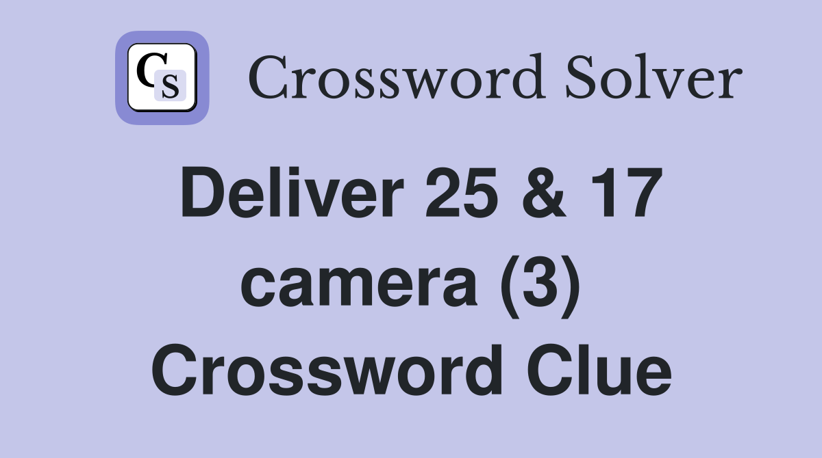 Deliver 25 & 17 camera (3) Crossword Clue