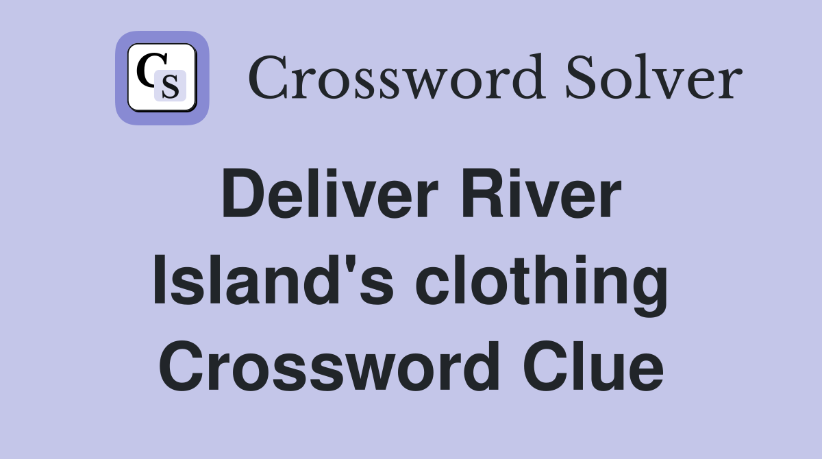 Deliver River Island's clothing Crossword Clue